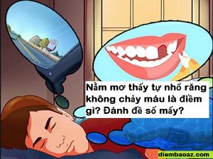 Nằm mơ thấy tự nhổ răng không chảy máu là điềm gì? Đánh đề số mấy?